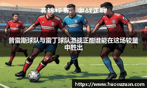 普雷斯球队与雷丁球队激战正酣谁能在这场较量中胜出